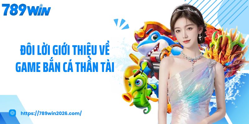 Đôi lời giới thiệu về game bắn cá thần tài