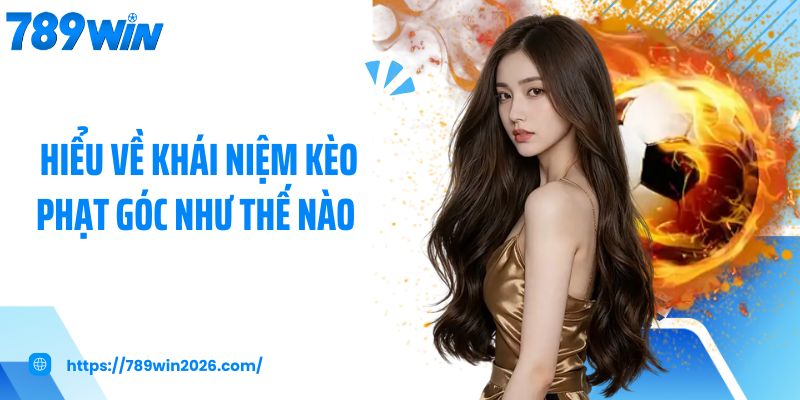 Hiểu về khái niệm kèo phạt góc như thế nào?