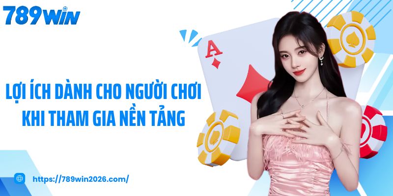 Lợi ích dành cho người chơi khi tham gia nền tảng