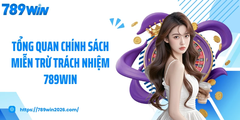 Tổng quan chính sách miễn trừ trách nhiệm 789WIN online